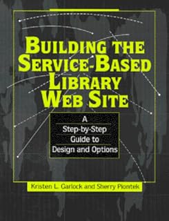 Building the Service-Based Library Web Site: A Step-By-Step Guide to Design and Options (Ala Editions)