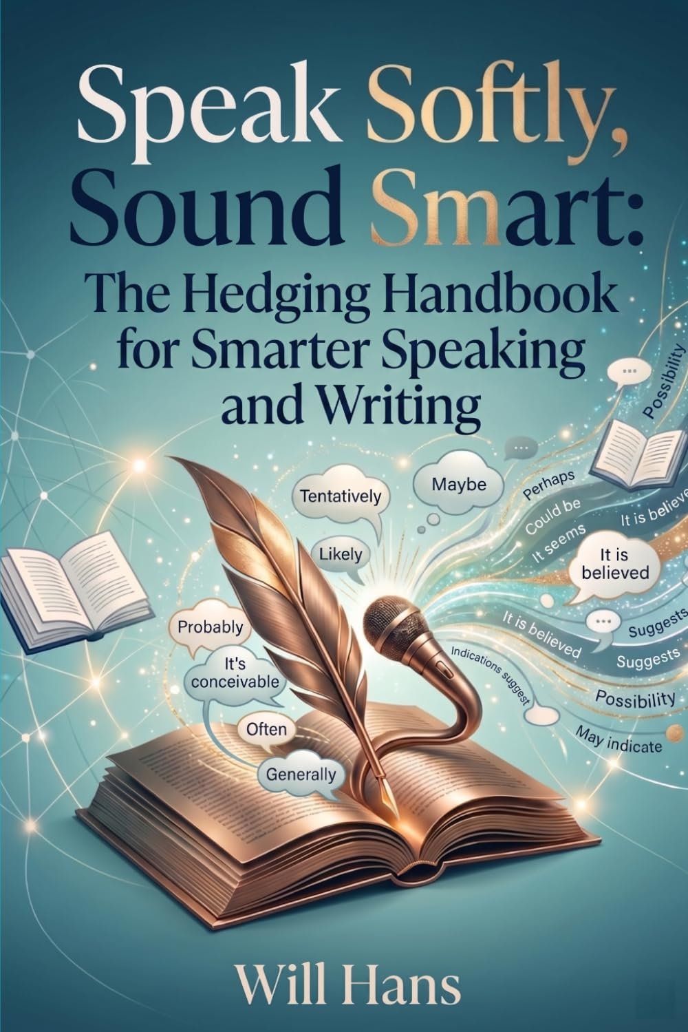 Speak Softly, Sound Smart: The Hedging Handbook for Smarter Speaking and Writing: 1 (Beyond Grammar: The English skills your grammar book never taught you)
