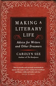 Making a Literary Life Advice for Writers and Other Dreamers
