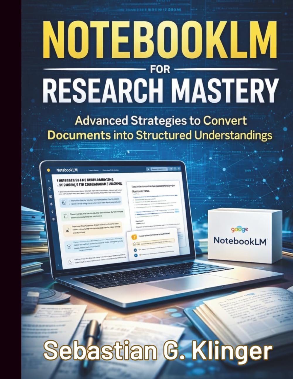 NotebookLM for Research Mastery: Advanced Strategies to Convert Documents into Structured Understandings (Google Workspace All-in-One Learning)