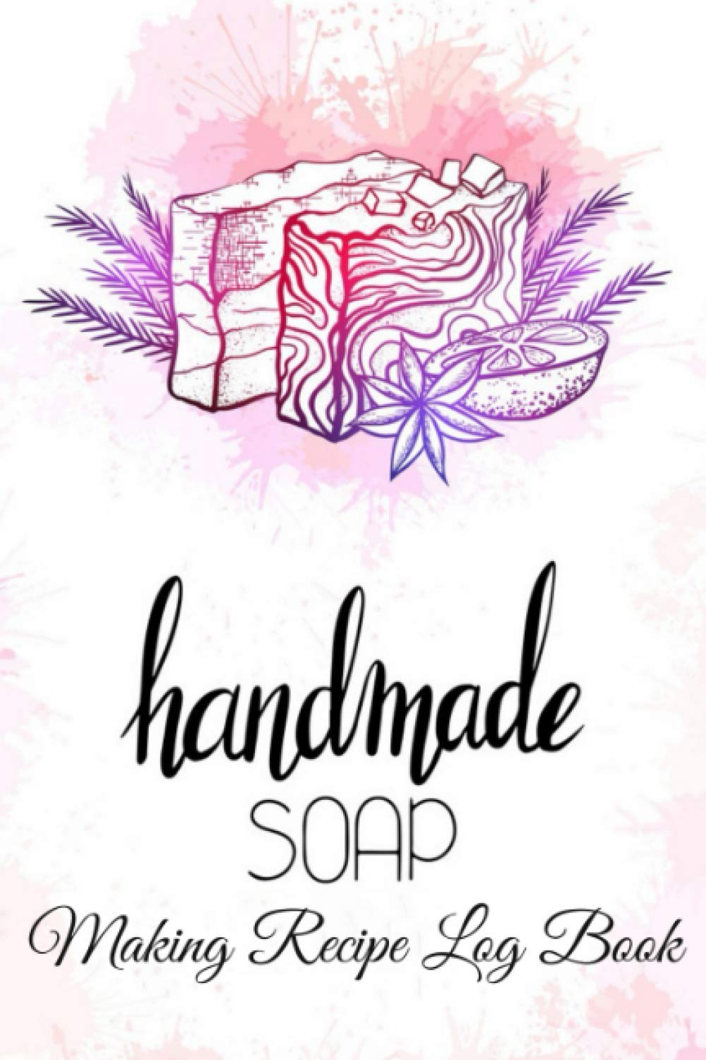 Soap Making Recipe Log Book: Soap Making Journal Planner & Soaper's Notebook Logbook for Writing & Recording Your Homemade Soap Maker Projects - Gift for Soapmakers Women, Girls & Kids
