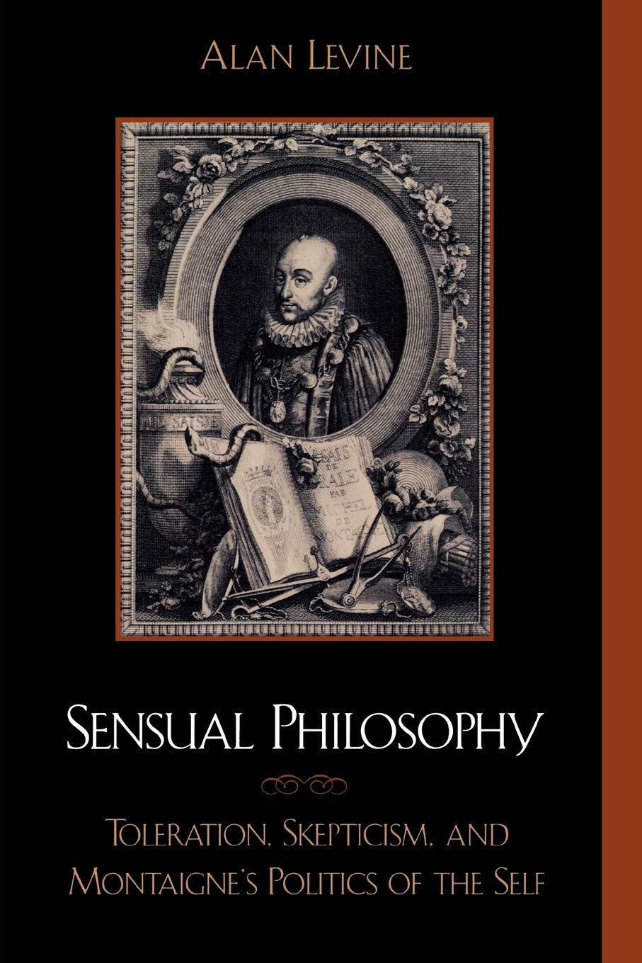 Sensual Philosophy: Toleration, Skepticism, and Montaigne's Politics of the Self (Applications of Political Theory)