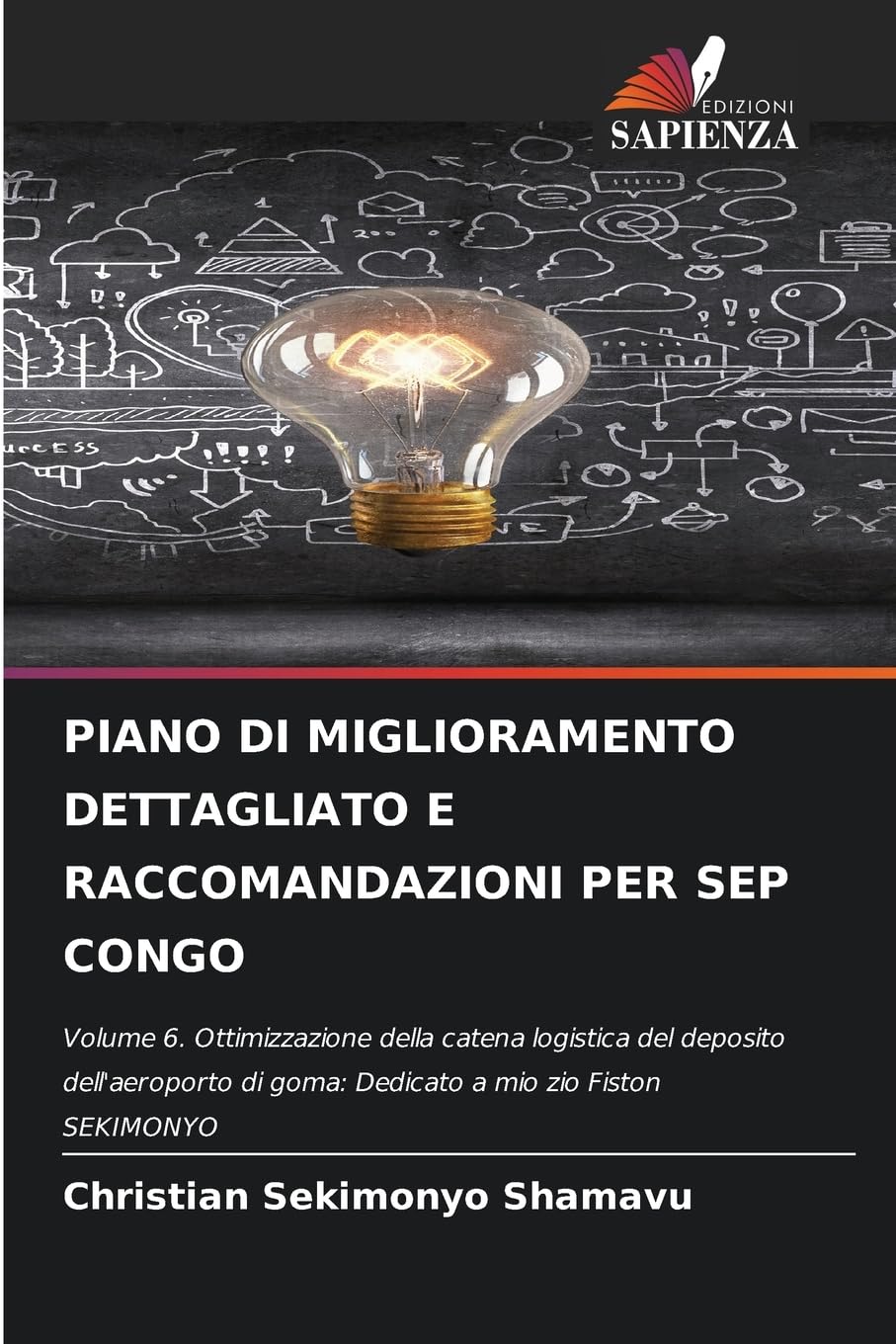 Piano Di Miglioramento Dettagliato E Raccomandazioni Per Sep Congo: Volume 6. Ottimizzazione della catena logistica del deposito dell'aeroporto di goma: Dedicato a mio zio Fiston SEKIMONYO
