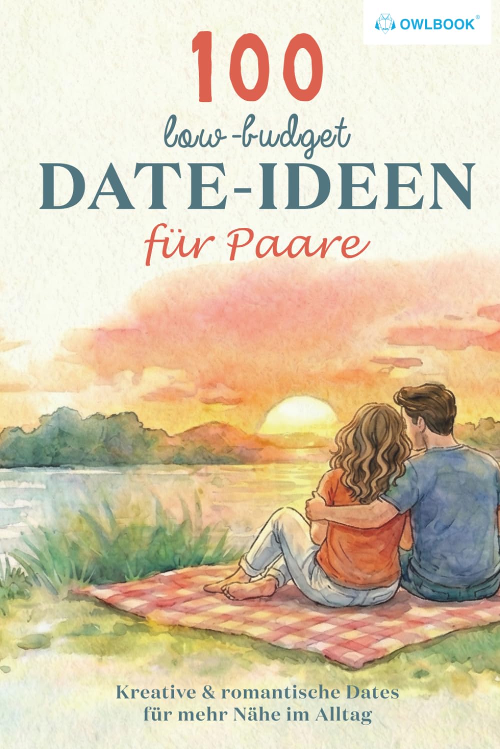 100 Low-Budget Date-Ideen für Paare: Liebevolle Dates für gemeinsame Zeit – einfach, kreativ & alltagstauglich (Zeit zu Zweit)