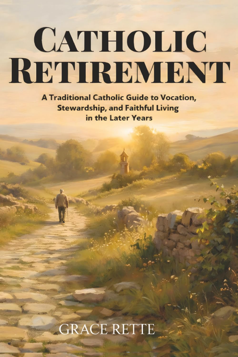 Catholic Retirement: A Traditional Catholic Guide to Vocation, Stewardship, and Faithful Living in the Later Years