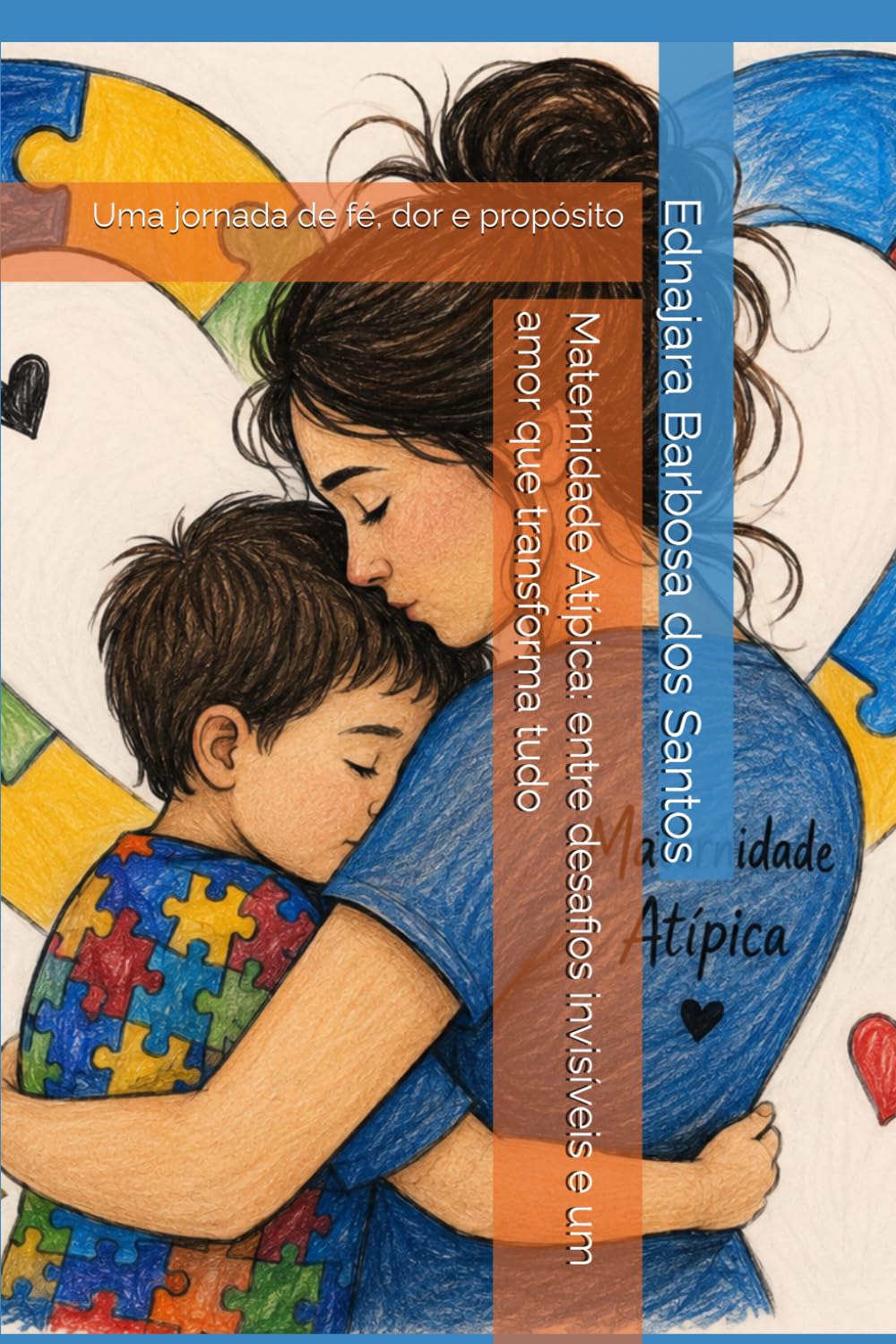 Maternidade Atípica: entre desafios invisíveis e um amor que transforma tudo: Uma jornada de fé, dor e propósito