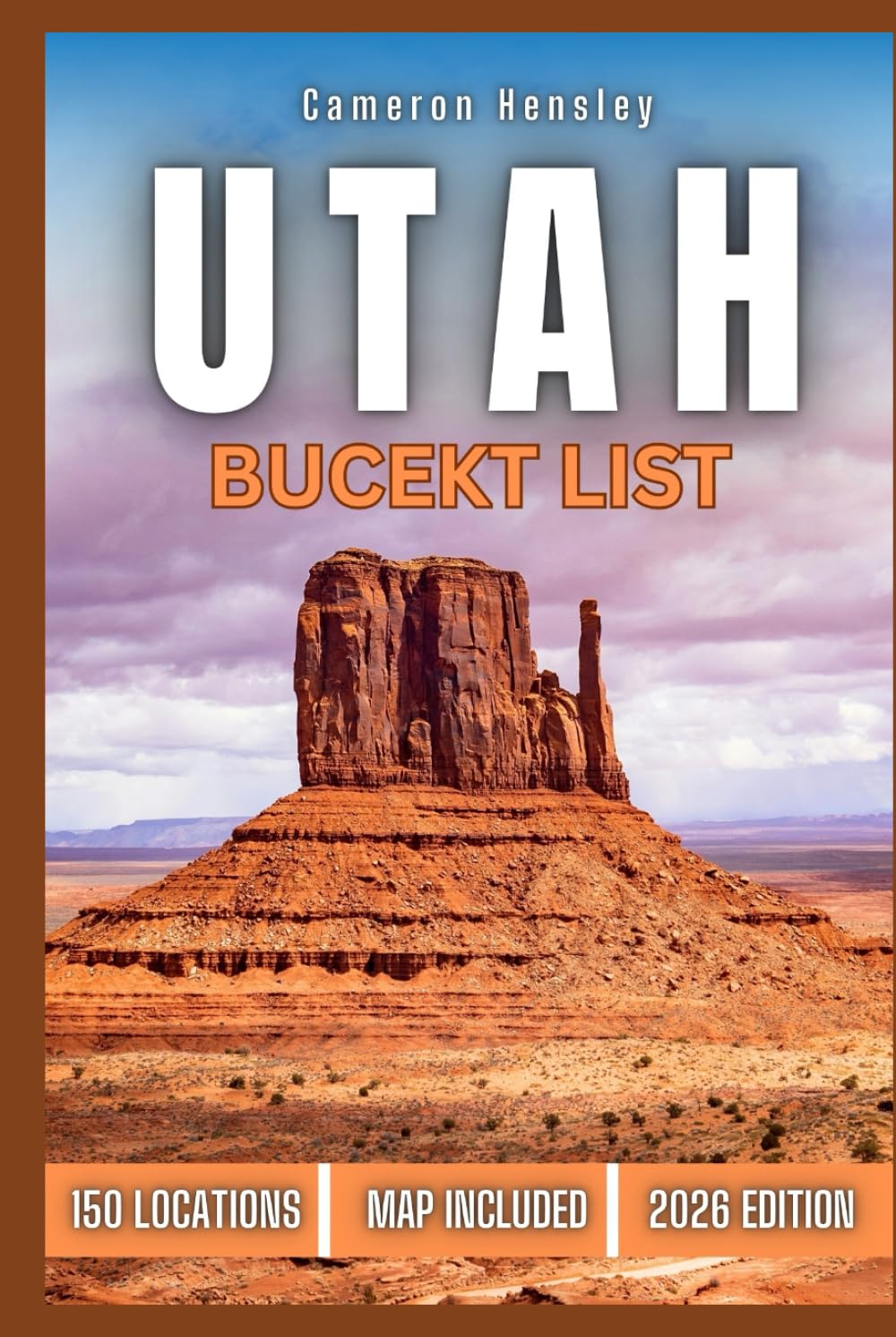 Utah Bucket List: 150 Iconic Spots, Natural Wonders, and Adventure-Packed Experiences Across the Beehive State (Hensley Bucket List Series)