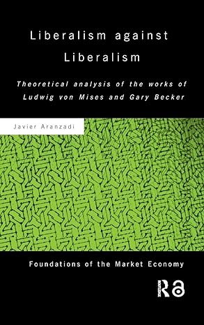 Liberalism against Liberalism: Theoretical Analysis of the Works of Ludwig von Mises and Gary Becker (Routledge Foundations of the Market Economy) book cover