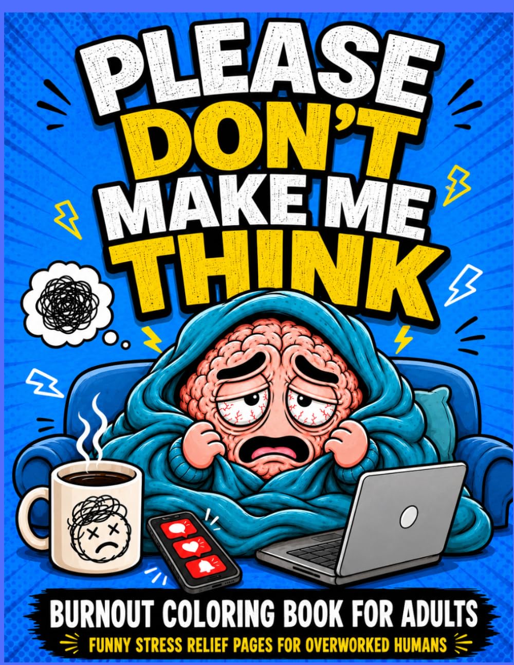 Burnout Coloring Book for Adults: Please Don’t Make Me Think: Funny Stress Relief Coloring Pages for Overworked Humans, Anxious Overthinkers, Mental Overload & Tired Adult Vibes (Burnout Brain Club)