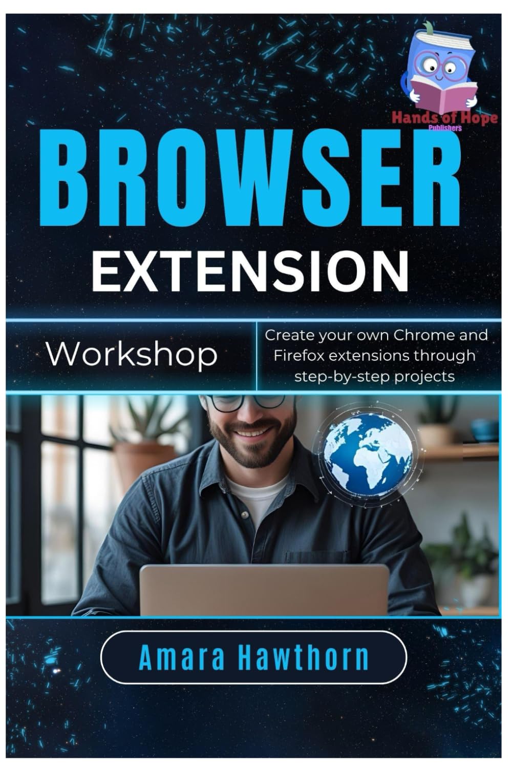 Browser Extension Workshop: Create your own Chrome and Firefox extensions through step-by-step projects
