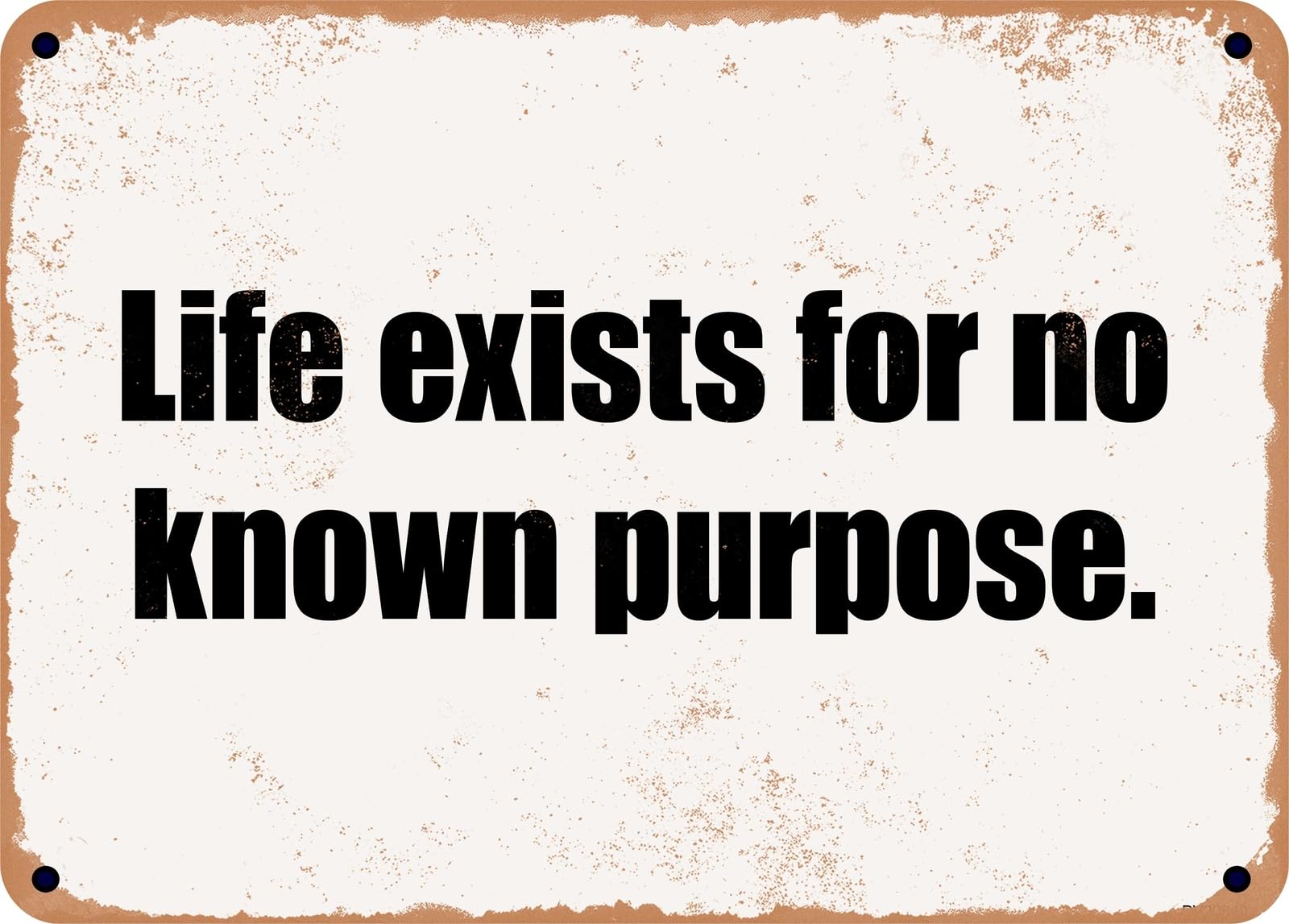 Miaomansenstore Metal Sign - Life Exists For No Known Purpose Home Decor