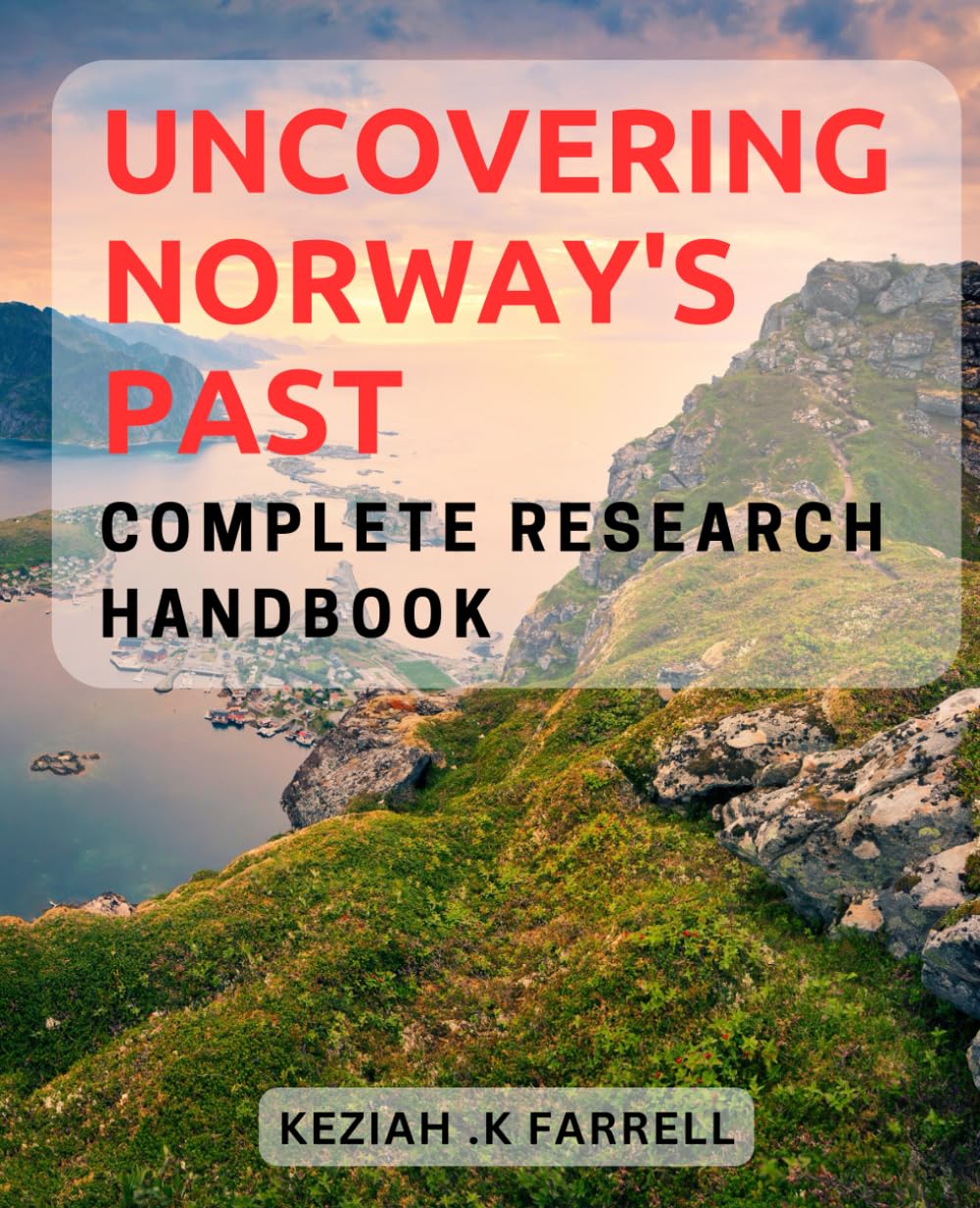Uncovering Norway's Past: Complete Research Handbook: Discover Secrets of the Viking Age with Norway's Archaeological Research Guide