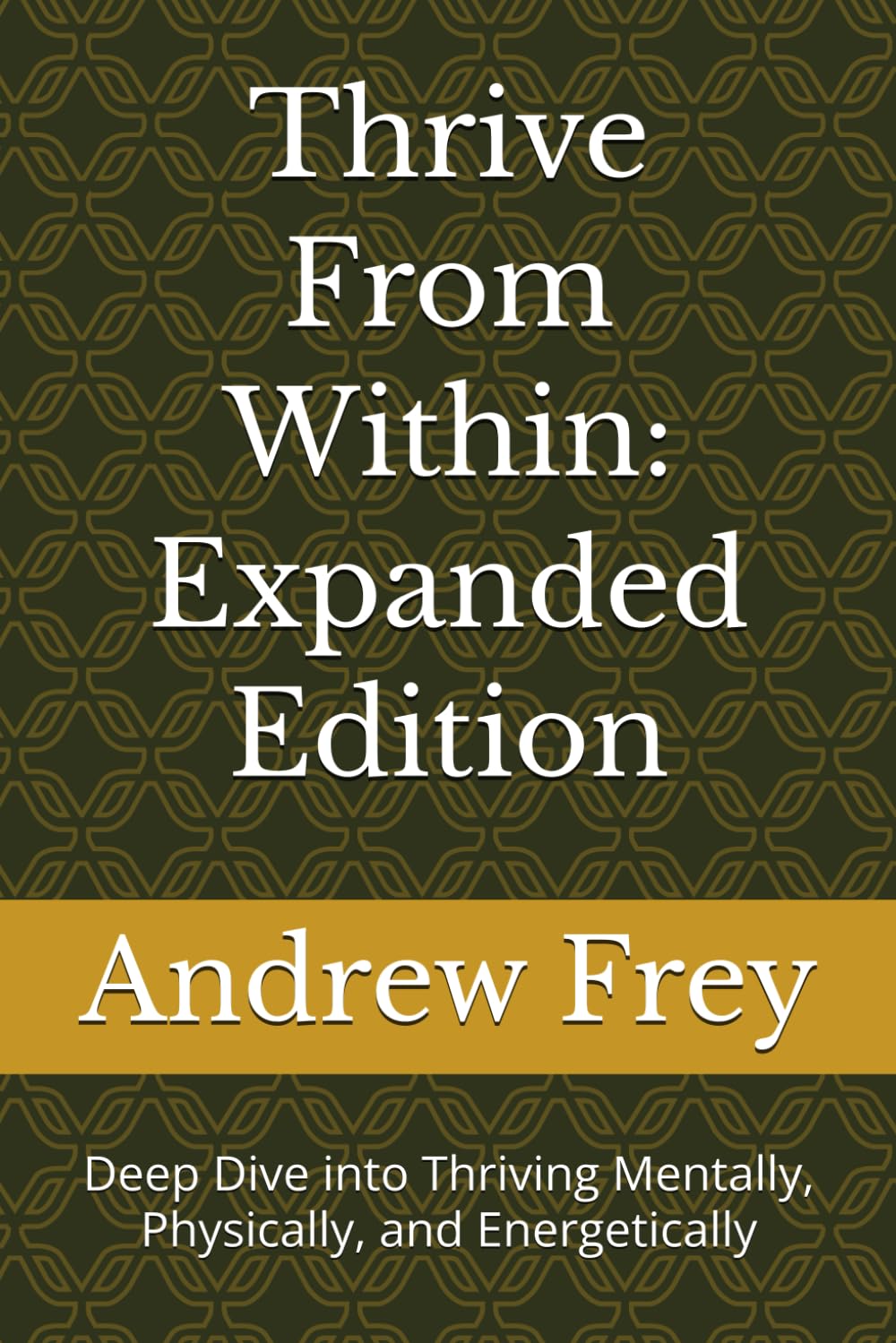 Thrive From Within: Expanded Edition: Deep Dive into Thriving Mentally, Physically, and Energetically