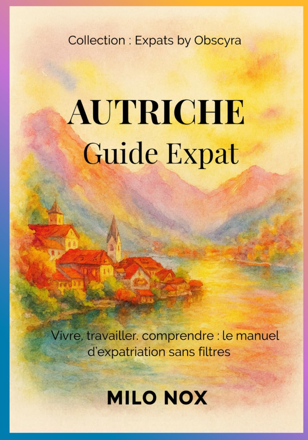 Autriche Guide Expat: Vivre, travailler, comprendre : le manuel d’expatriation sans filtres (Expats by Obscyra)
