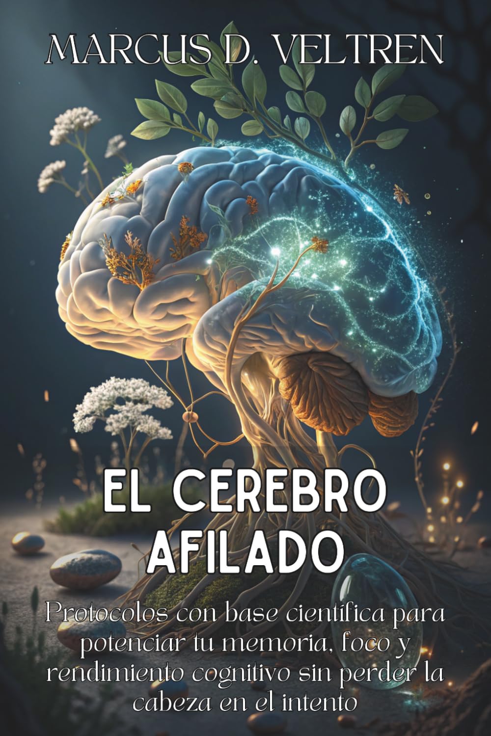 EL CEREBRO AFILADO. Protocolos con base científica para potenciar tu memoria, foco y rendimiento cognitivo sin perder la cabeza en el intento: ... la claridad y fortalecer la concentración.