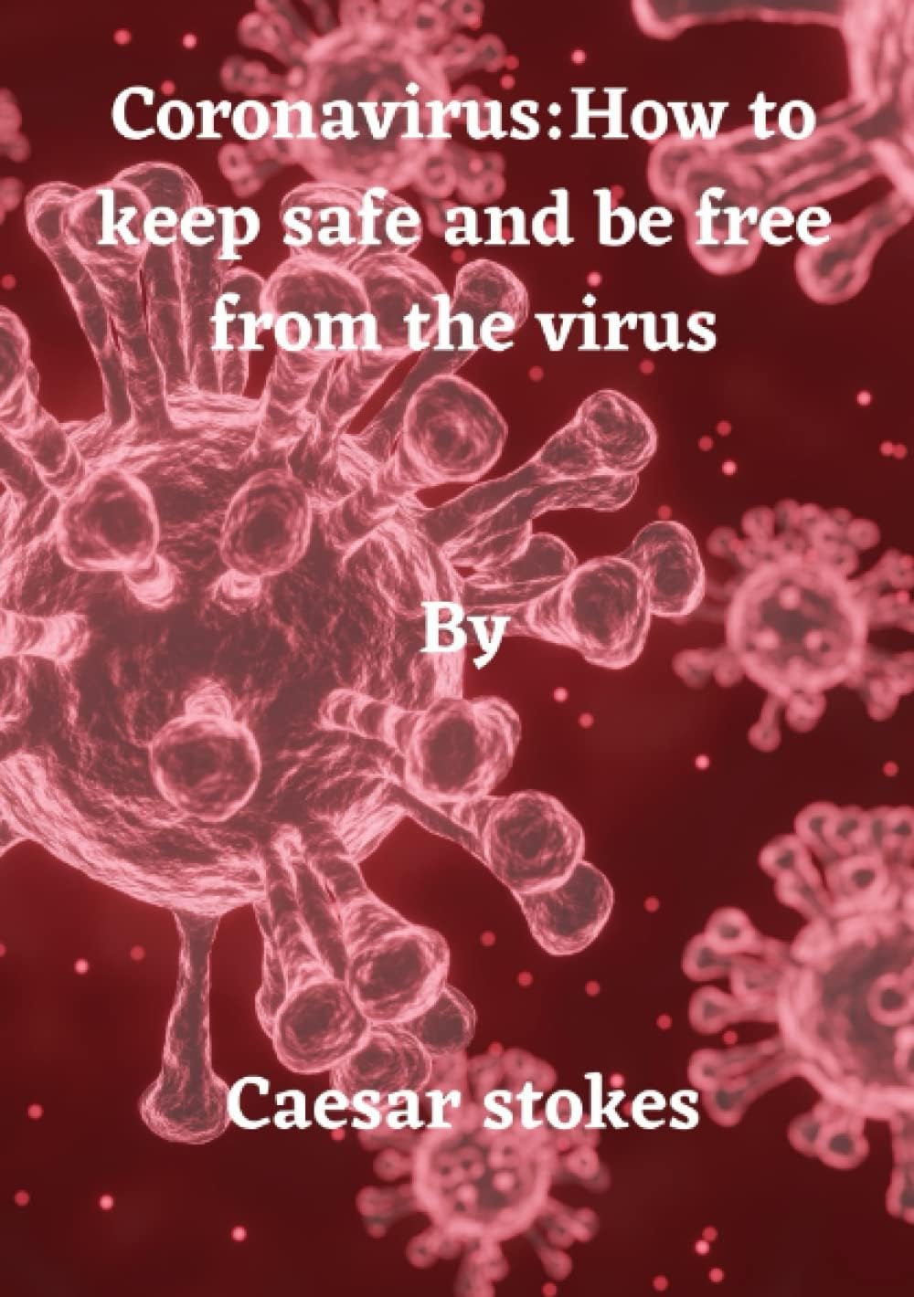 Coronavirus: How to keep safe and be free from the virus