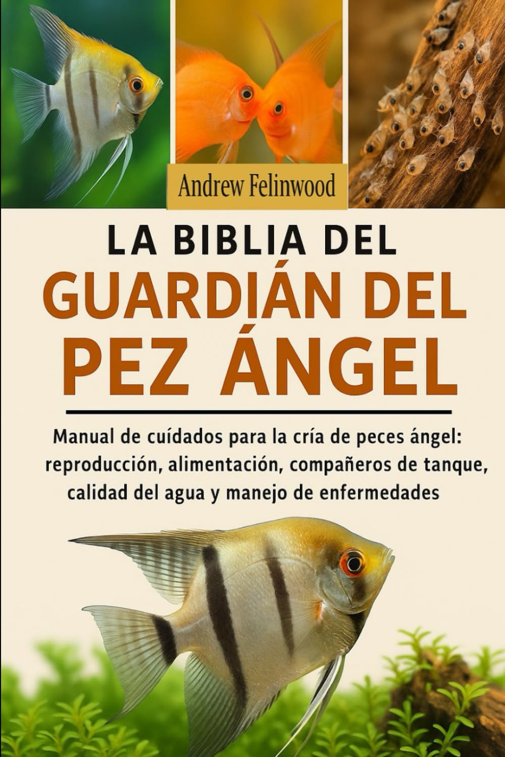 Independently Published La Biblia Del Guardián Del Pez Ángel: Manual De Cuidados Para La Cría De Peces Ángel: Reproducción, Alimentación, Compañeros De Tanque, Calidad Del Agua Y Manejo De Enfermedades