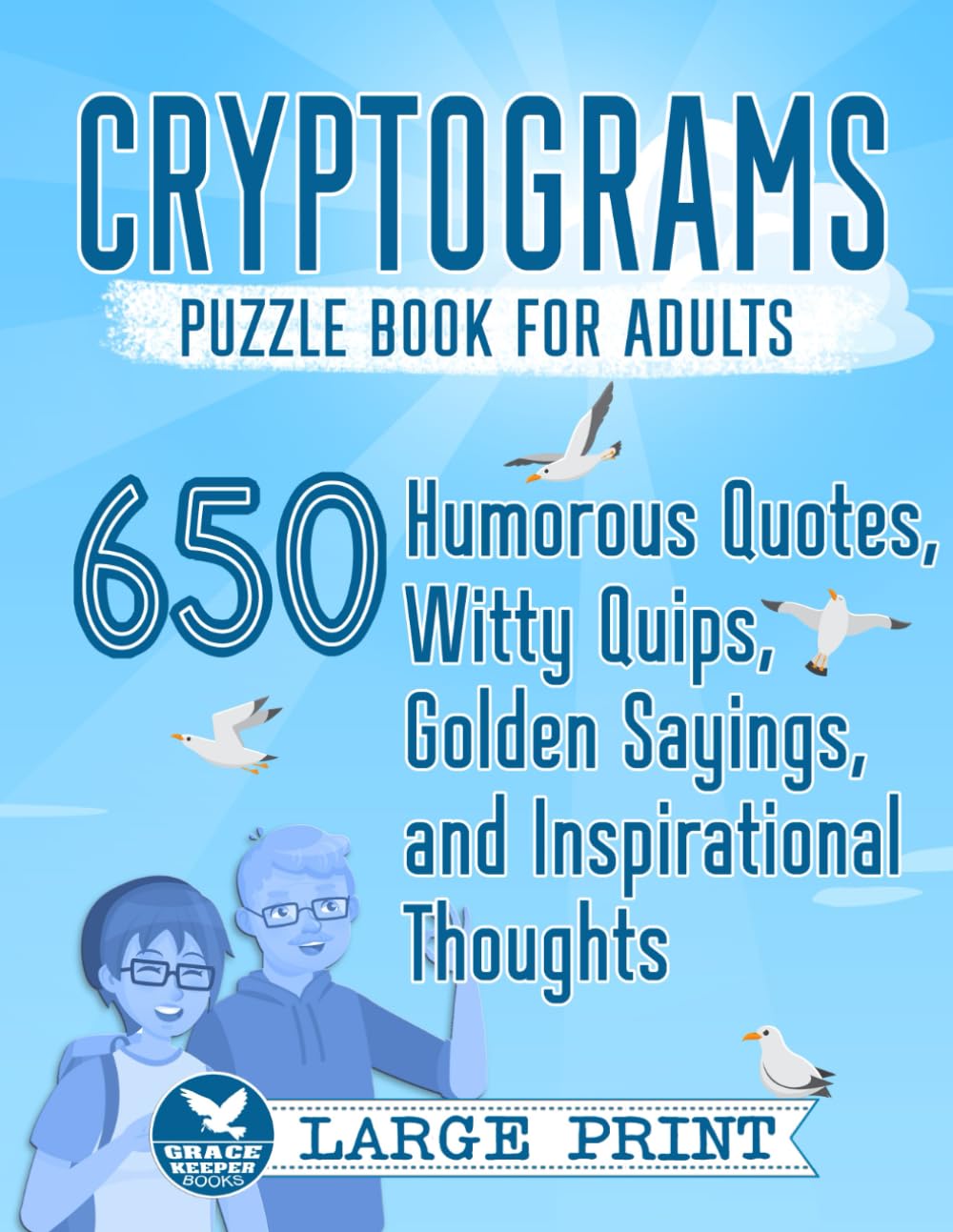 Cryptograms Puzzle Book for Adults: 650 Large Print Humorous Quotes, Witty Quips, Golden Sayings, and Inspirational Thoughts (Cryptograms Compendium by Grace Keeper)