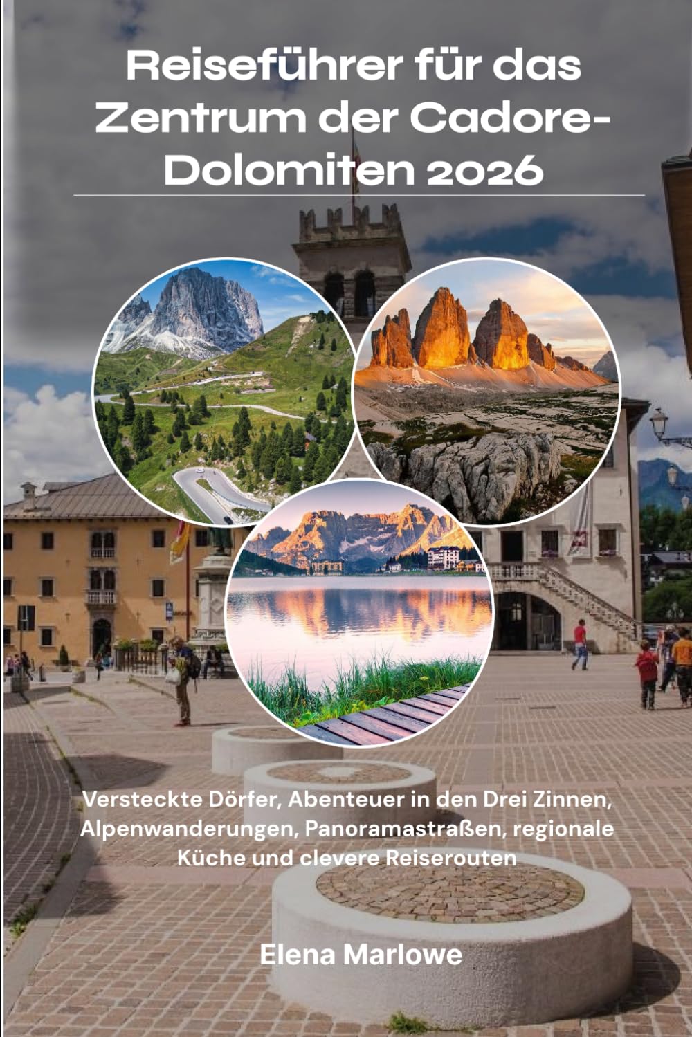 Reiseführer für das Zentrum der Cadore-Dolomiten 2026: Versteckte Dörfer, Abenteuer in den Drei Zinnen, Alpenwanderungen, Panoramastraßen, regionale Küche und clevere Reiserouten