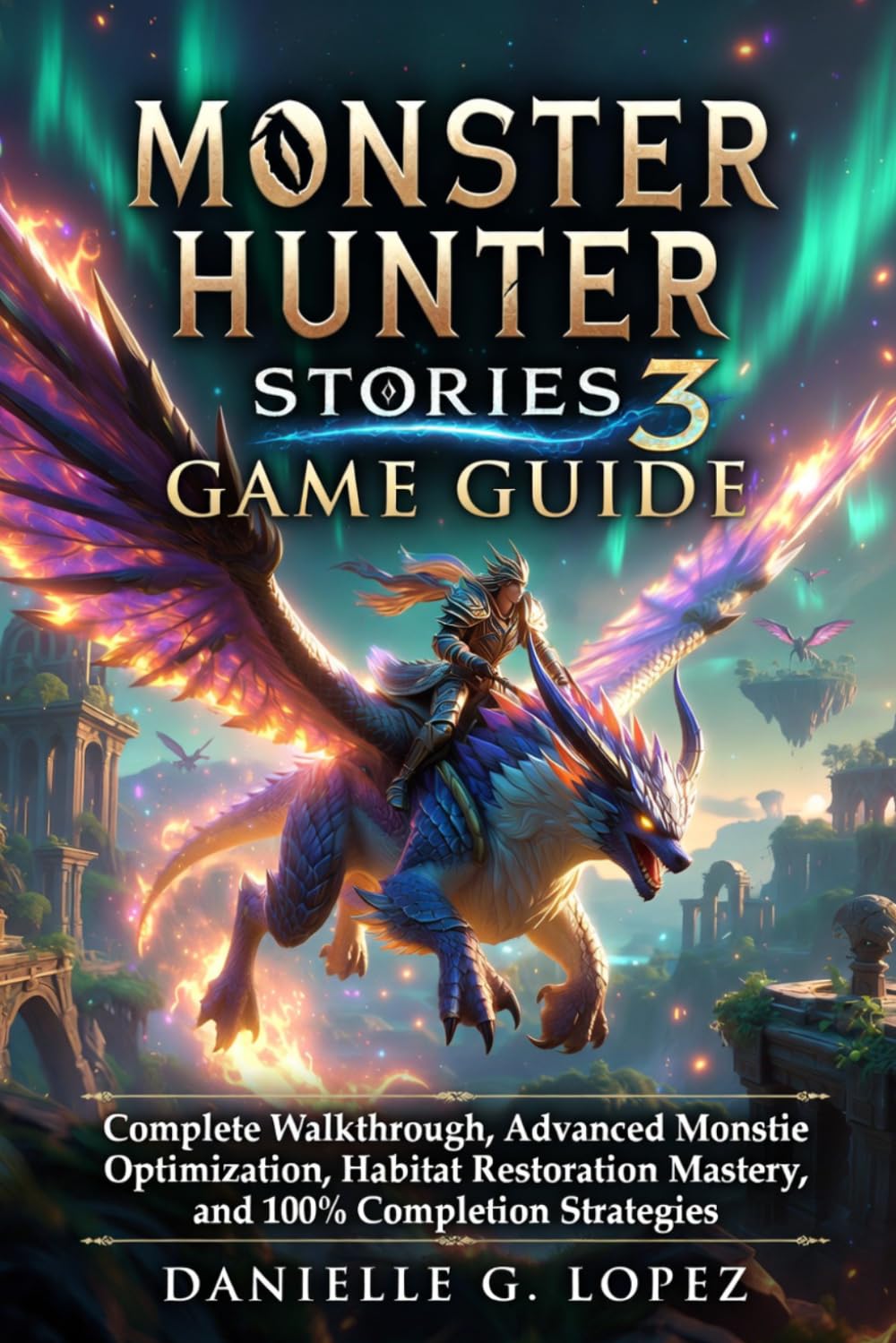 Monster Hunter Stories 3 Game Guide: Complete Walkthrough, Advanced Monstie Optimization, Habitat Restoration Mastery, and 100% Completion Strategies