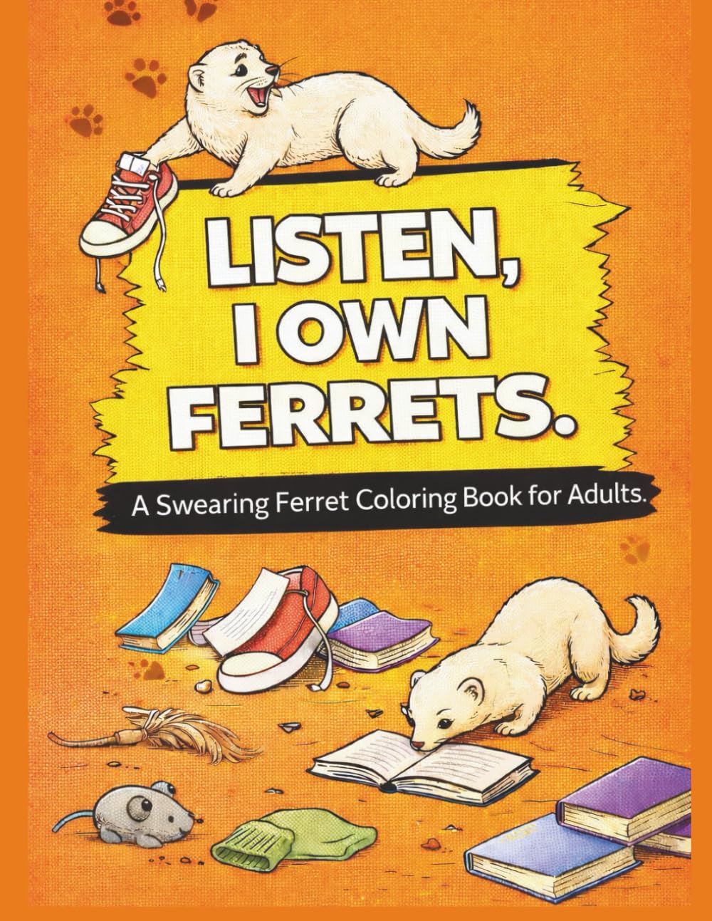 Listen, I Own Ferrets: A Swearing Ferret Coloring Book for Adults