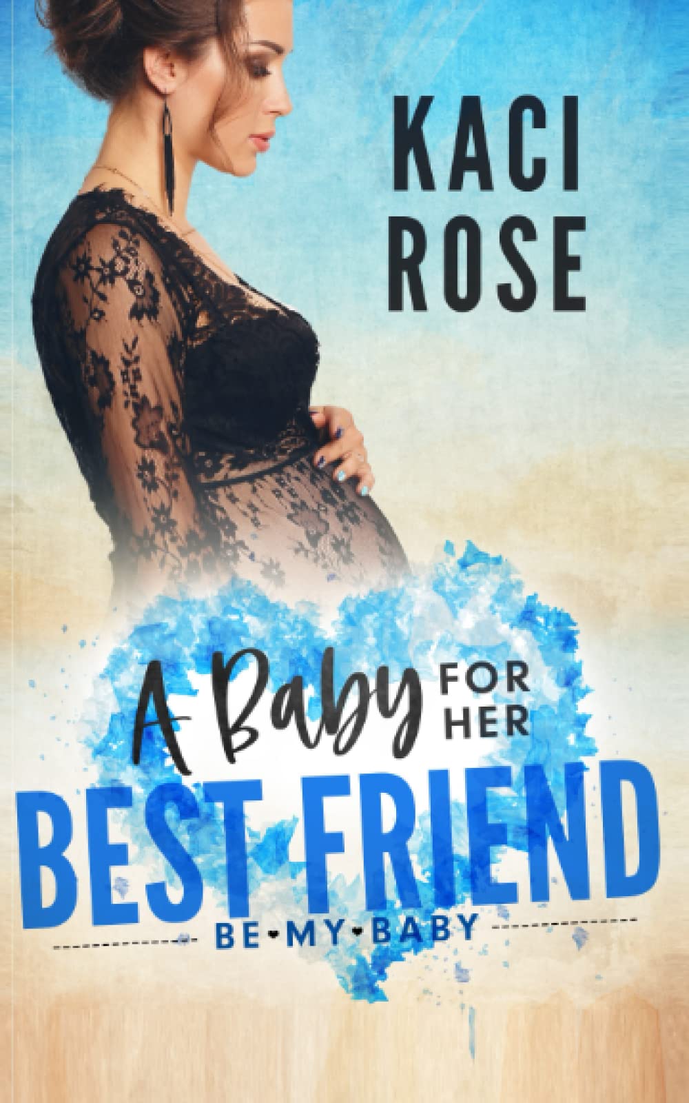 A Baby For Her Best Friend: Be My Baby (His and Hers)