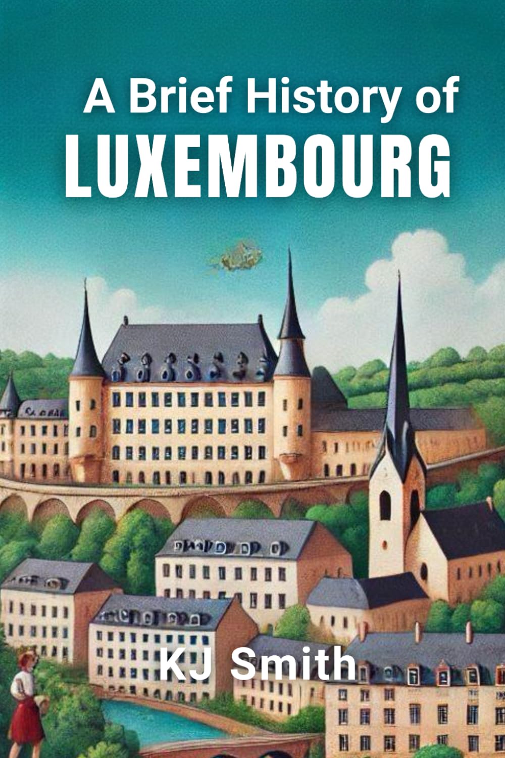A Brief History of Luxembourg (A Brief History - Around the World Edition)