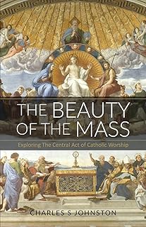 The Beauty Of The Mass: Exploring The Central Act Of Catholic Worship