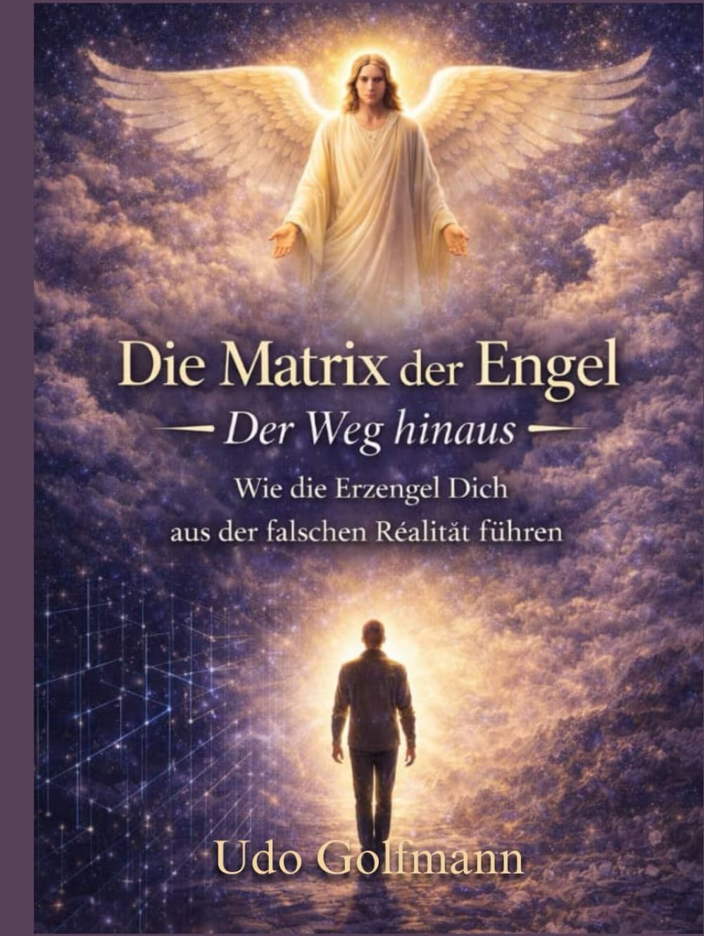 Die Matrix der Engel – Der Weg hinaus: Wie die Erzengel Dich aus der falschen Realität führen