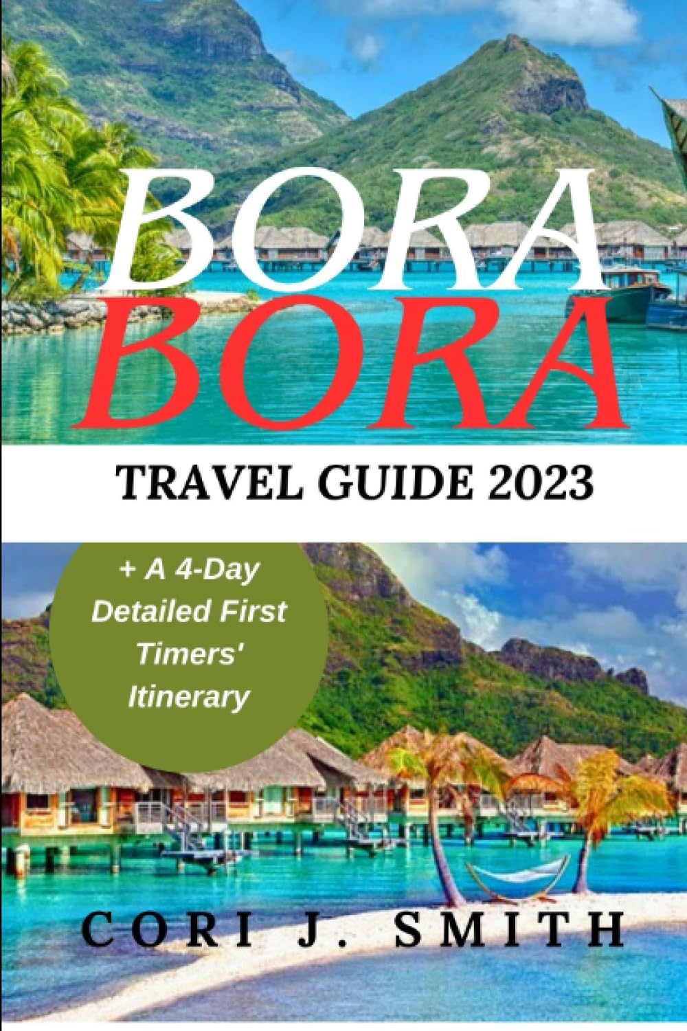 BORA BORA TRAVEL GUIDE 2023: A Comprehensive Itinerary of Cultural Marvels, Must-See Sights, Adventure, and Things to Enjoy in Bora Bora.