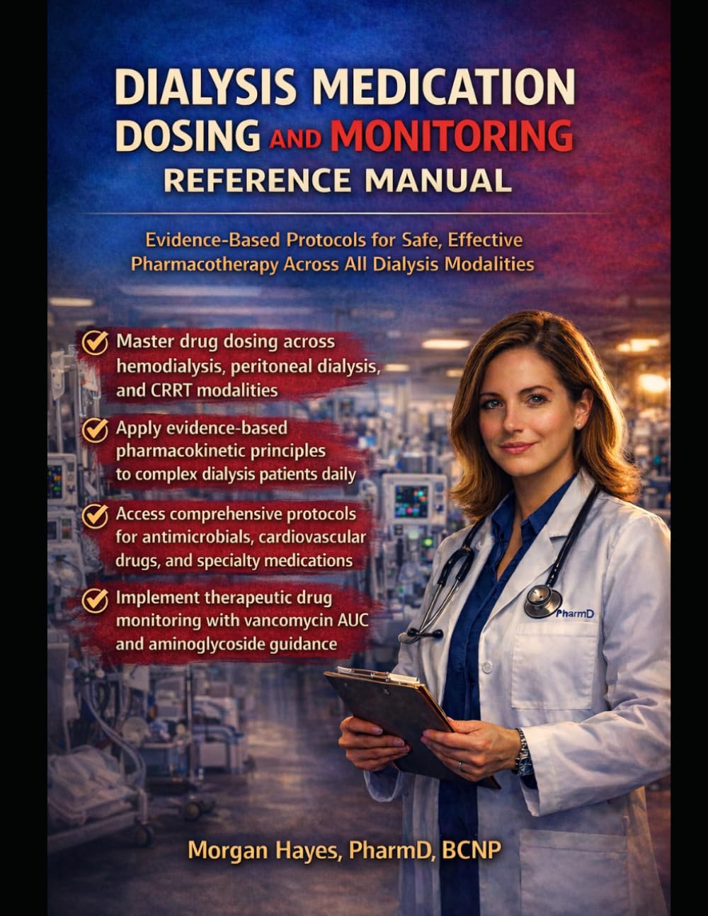 DIALYSIS MEDICATION DOSING AND MONITORING REFERENCE MANUAL: Evidence-Based Protocols for Safe, Effective Pharmacotherapy Across All Dialysis Modalities