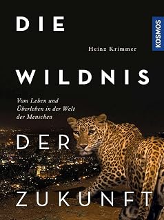 Die Wildnis der Zukunft: Vom Leben und Überleben in der Welt der Menschen