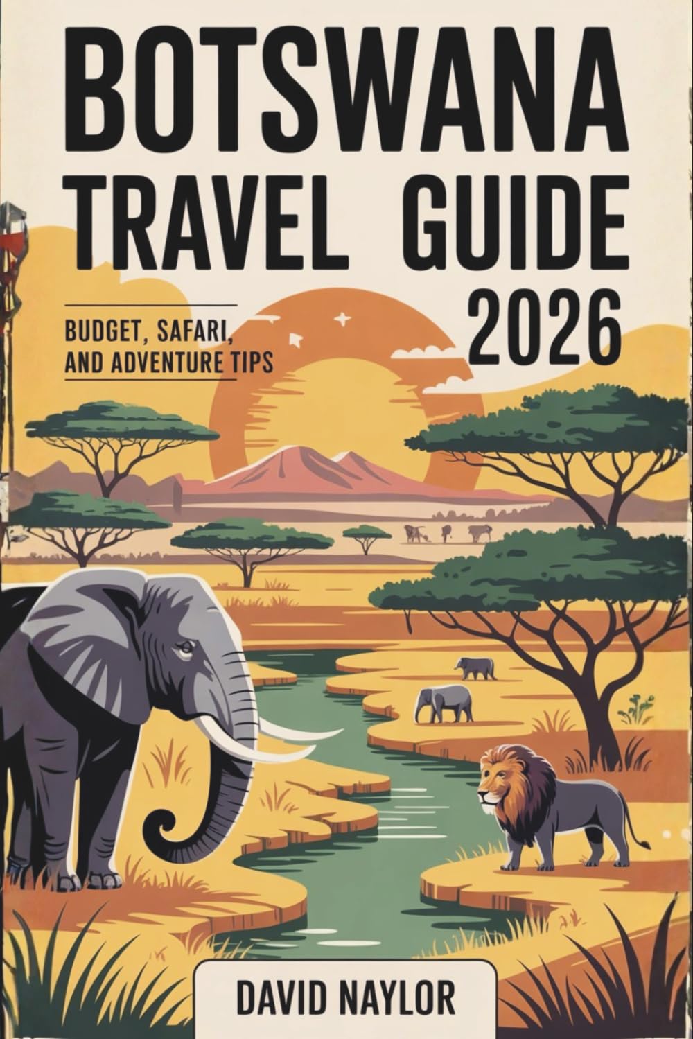 BOTSWANA TRAVEL GUIDE 2026: How to Experience Botswana’s Epic Safaris, Okavango Delta, and Hidden Gems on a Smart Budget — A Practical, Insider Guide to Seeing Africa for Less in 2026