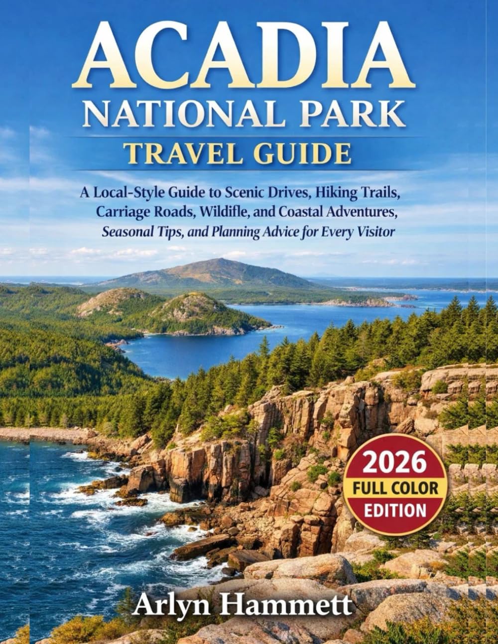 Acadia National Park Travel Guide: A Local-Style Guide To Scenic Drives, Hiking Trails, Carriage Roads, Wildlife, And Coastal Adventures, Seasonal Tips, And Planning Advice For Every Visitor