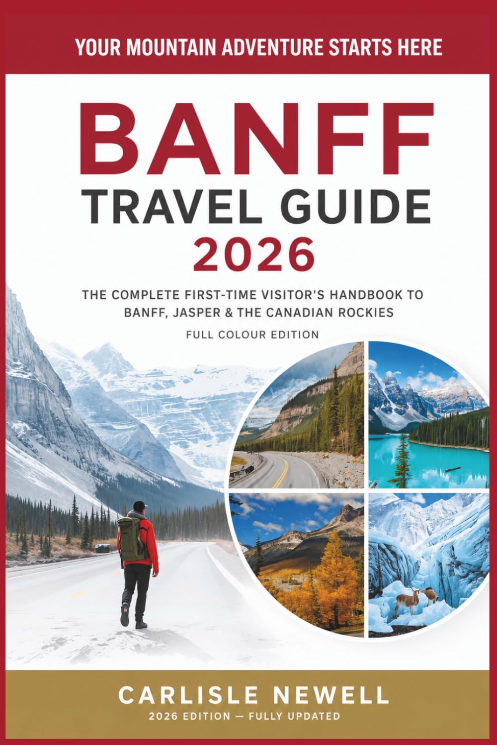 BANFF TRAVEL GUIDE 2026: The Complete First-Time Visitor's Handbook to Banff, Jasper & the Canadian Rockies. Full Colour Edition.