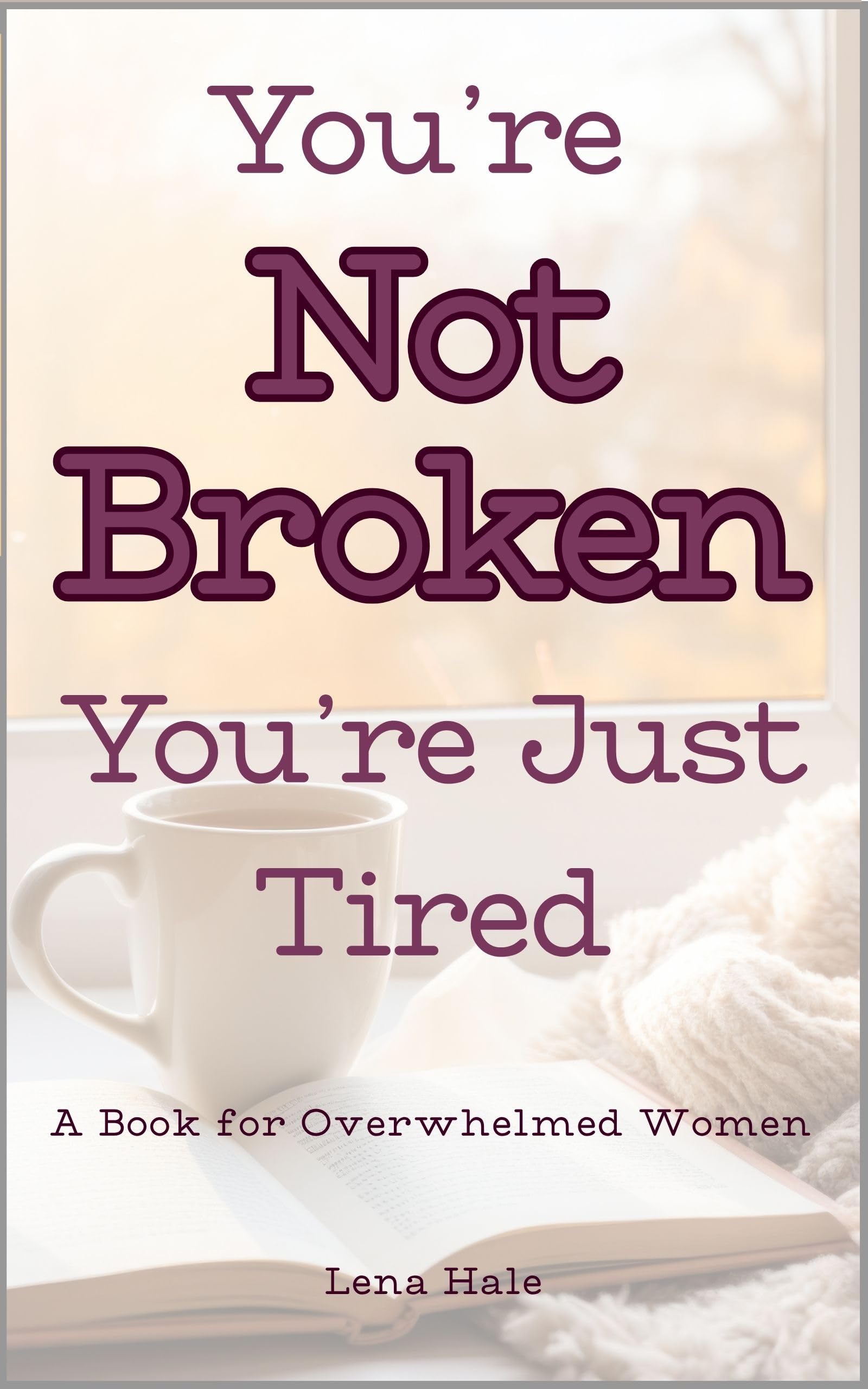 You’re Not Broken You’re Just Tired: A Book for Overwhelmed Women: Real Feelings Soft Boundaries No Fake Positivity