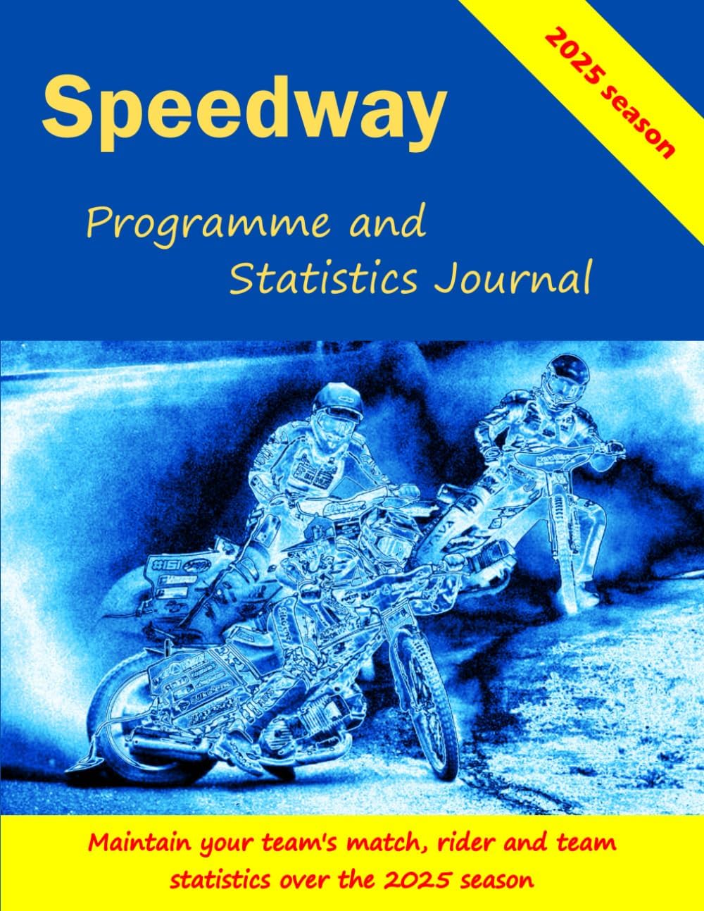 Speedway Progamme And Statistics Journal 2025: Maintain Full Speedway Results History for Your Team and Individual Riders