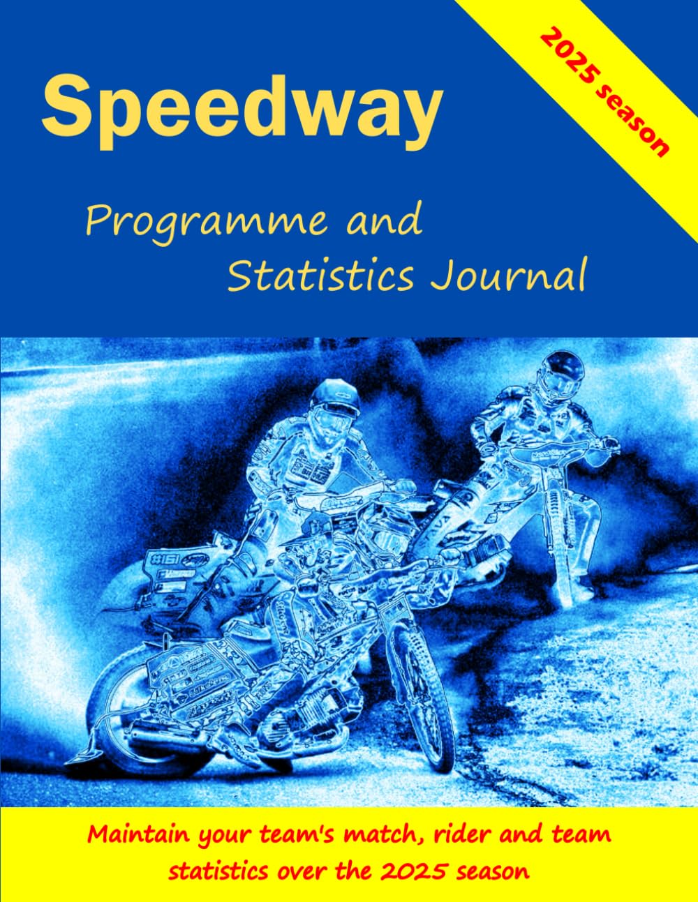 Speedway Progamme And Statistics Journal 2025: Maintain Full Speedway Results History for Your Team and Individual Riders