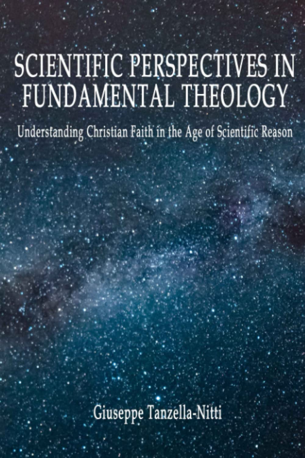 Scientific Perspectives in Fundamental Theology: Understanding Christian Faith in the Age of Scientific Reason (Claremont Studies in Science & Religion)