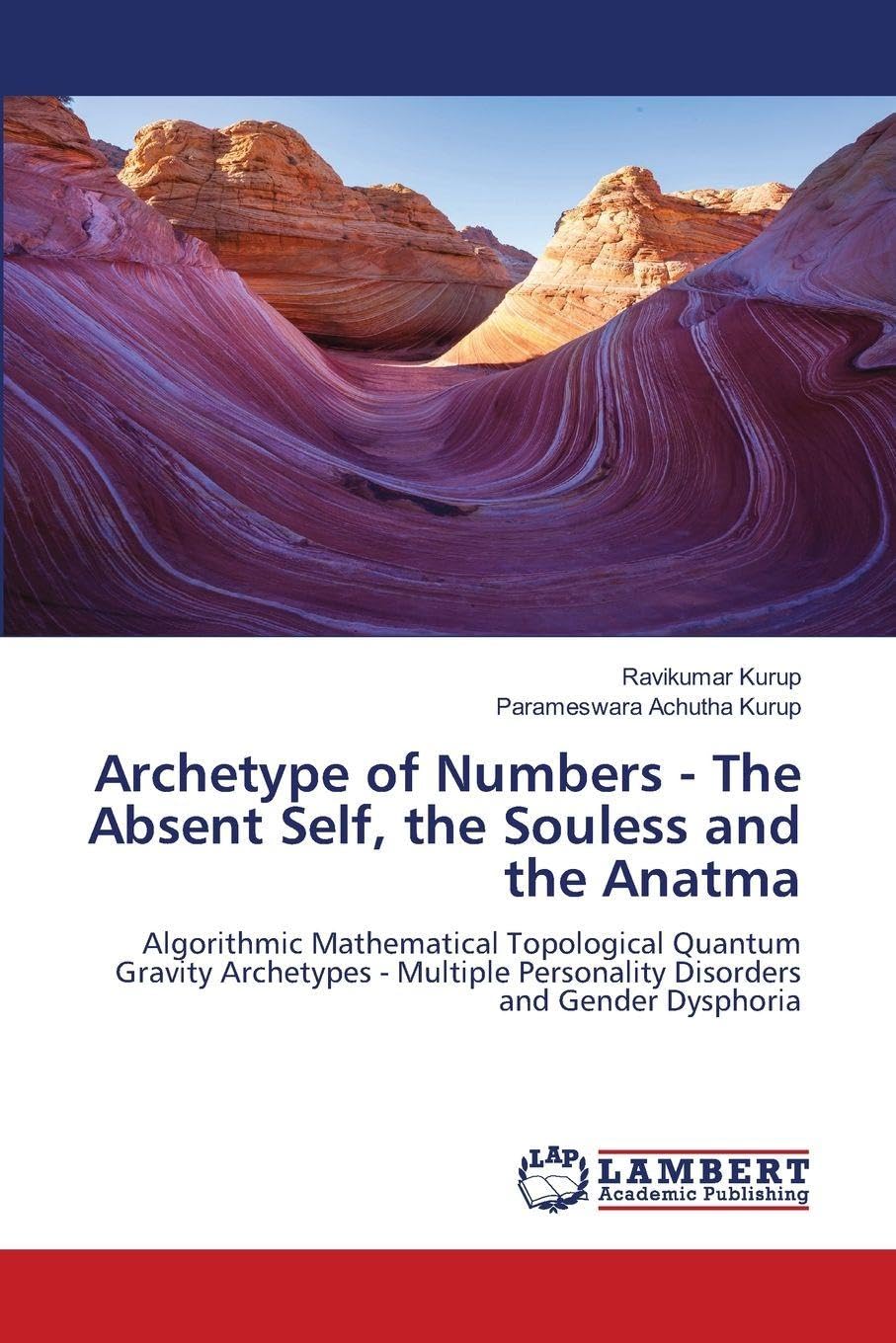 Archetype of Numbers - The Absent Self, the Souless and the Anatma: Algorithmic Mathematical Topological Quantum Gravity Archetypes - Multiple Personality Disorders and Gender Dysphoria