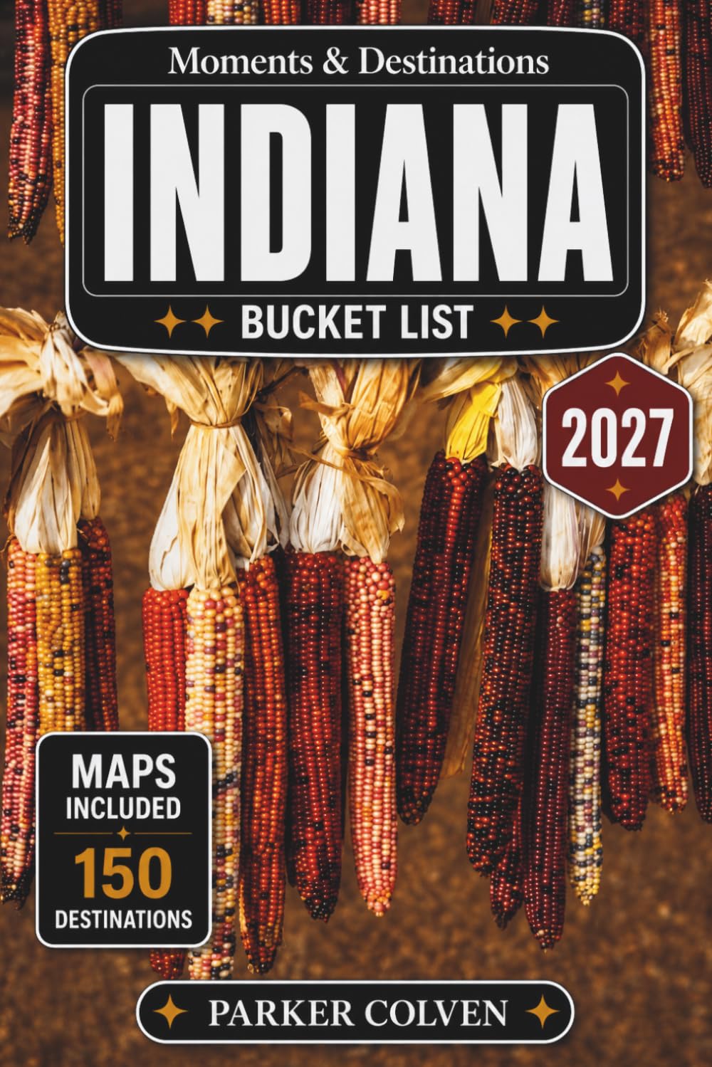 Indiana Bucket List: Discover 150 Covered Bridge Routes, Historic Main Streets, State Park Trails, Lakeside Escapes, Cultural Landmarks, and Scenic Midwest Adventures