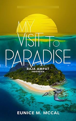 My Visit To Paradise: Traveler's Guide to Raja Ampat, Indonesia. One of The Most Beautiful Destinations in The World, With Tips and Tricks on Itineraries, Budget, Accommodation, Watersports and More