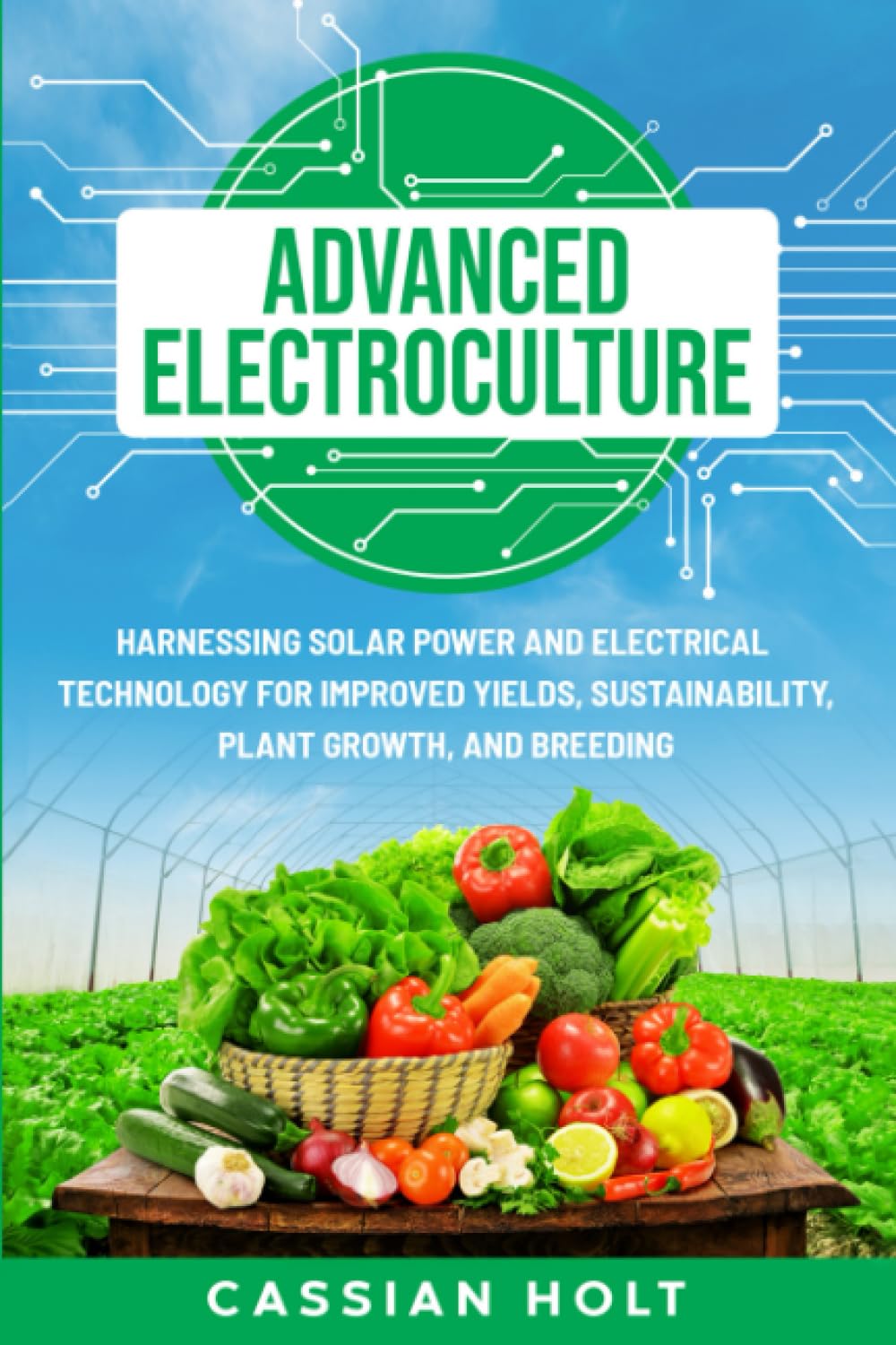 Advanced Electroculture: Harnessing Solar Power and Electrical Technology for Improved Yields, Sustainability, Plant Growth, and Breeding