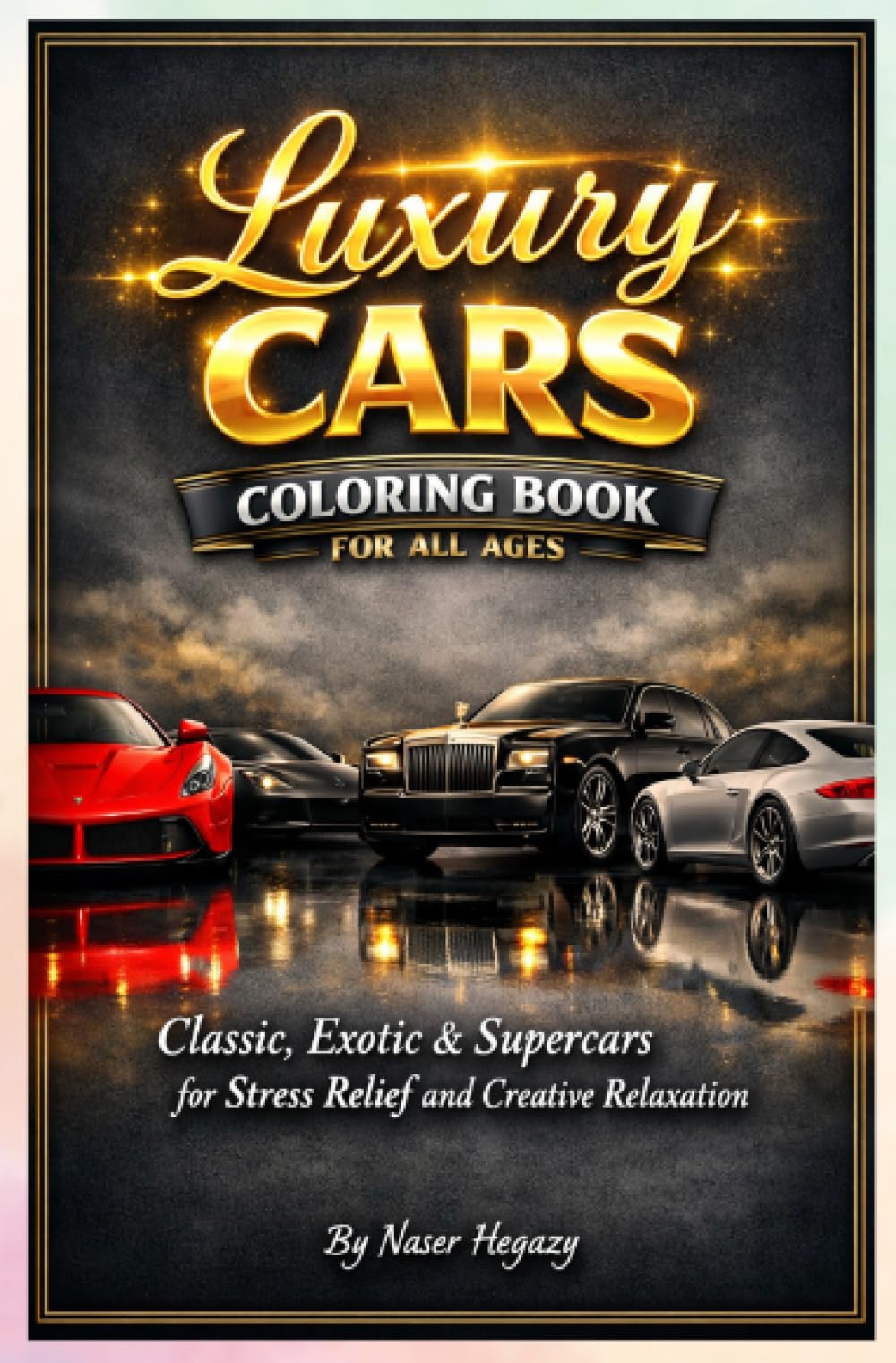 Luxury Cars Coloring Book for All Ages: Classic, Exotic & Supercars for Stress Relief and Creative Relaxation
