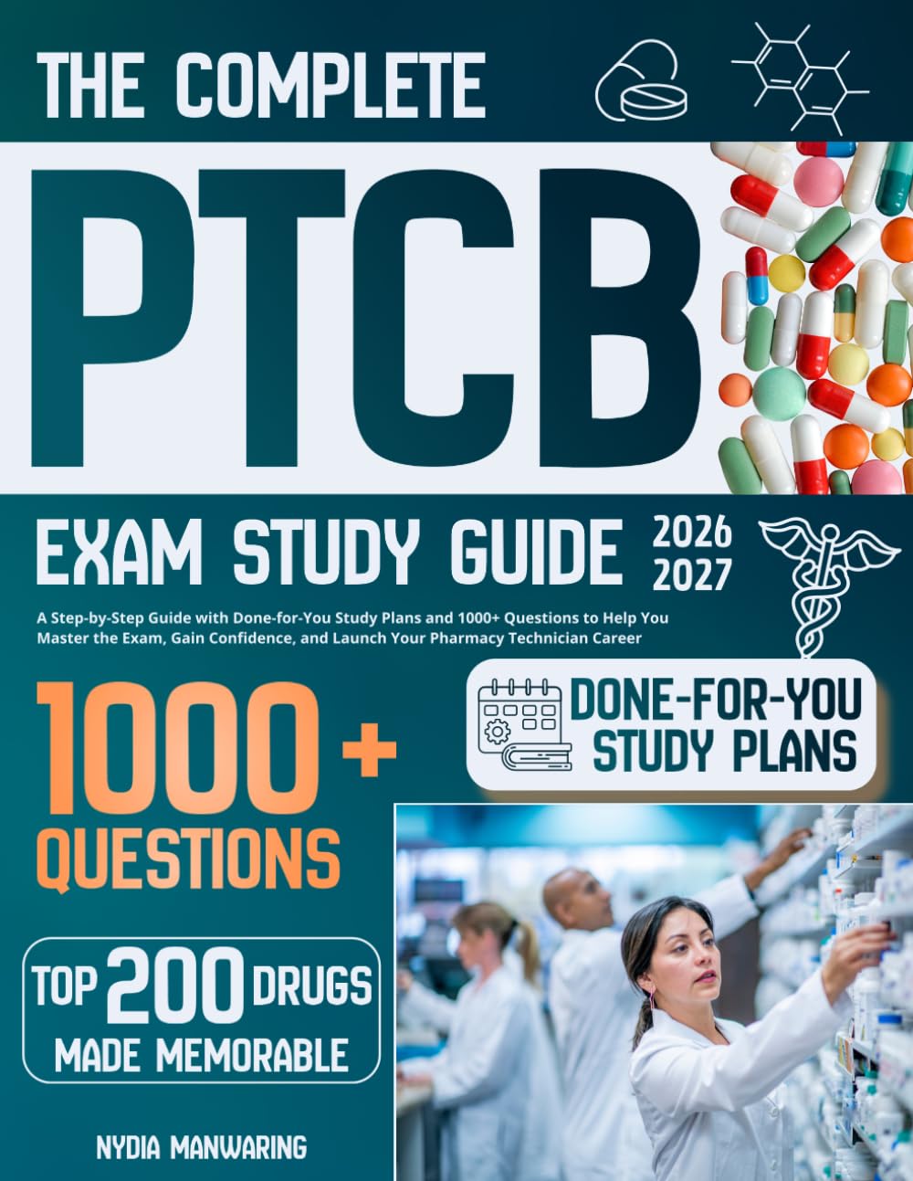 The Complete PTCB Exam Study Guide: A Step-by-Step Guide with Done-for-You Study Plans and 1000+ Questions to Help You Master the Exam, Gain Confidence, and Launch Your Pharmacy Technician Career