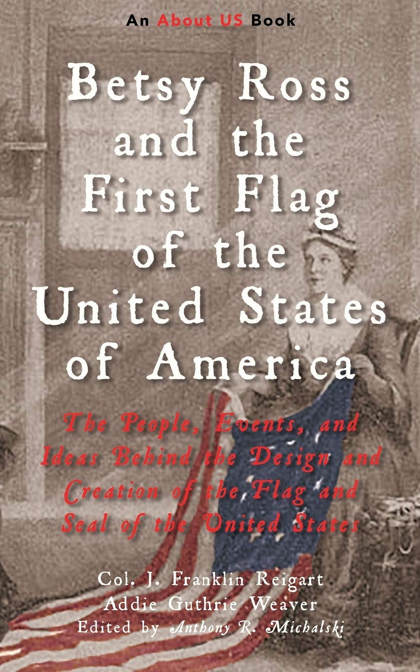 Betsy Ross and the First Flag of the United States of America: The People, Events, and Ideas Behind the Design and Creation of the Flag and Seal of the United States (About US)