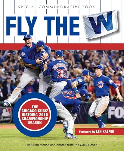 Fly the W: The Chicago Cubs' Historic 2016 Championship Season (Cubs World)
