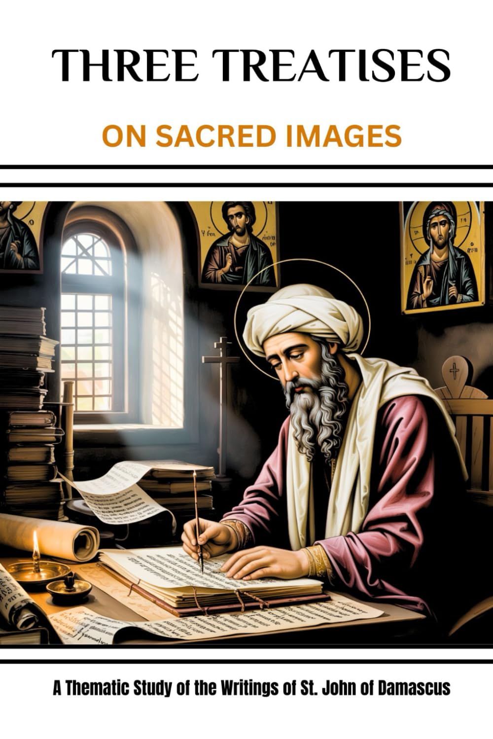 Three Treatises (On Sacred Images): A Thematic Study of the Writings of St. John of Damascus
