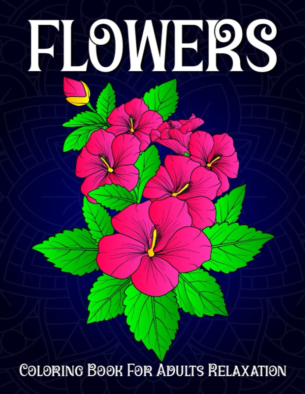 Flowers Coloring Book for Adults Relaxation: Unwind and Stress Relief with Flowers Designs, A Floral Coloring Book for Girl, Women, Mom, Adult