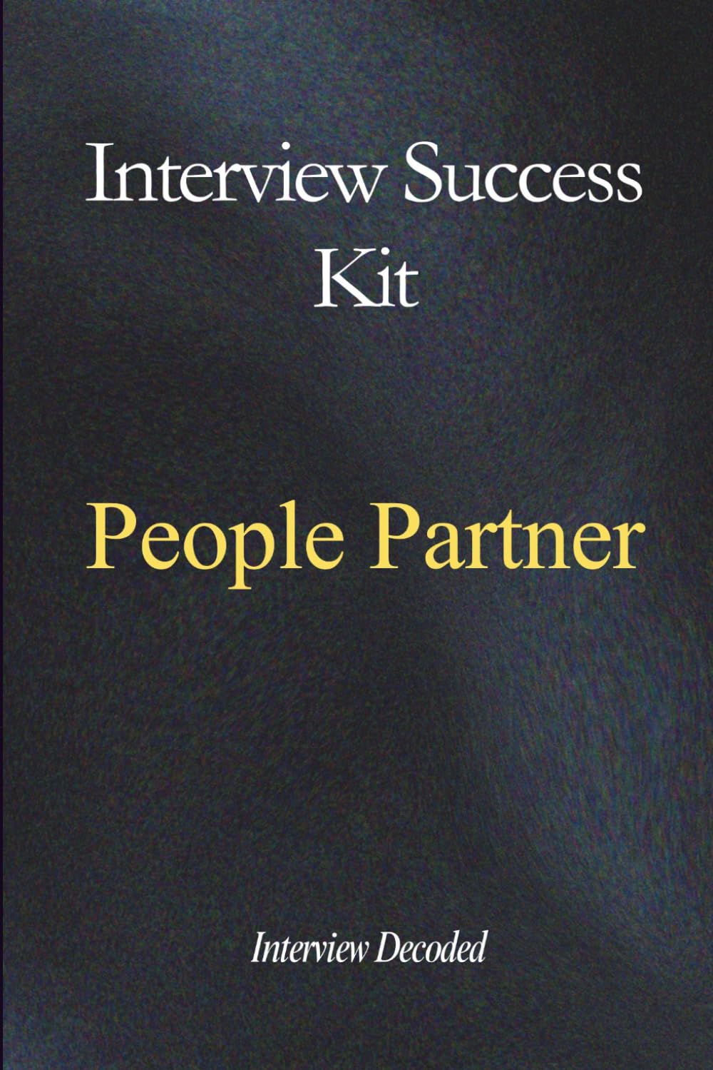 People Partner Interview Success: A Practical Guide to Employee Relations, Stakeholder Influence, and Confident Decision-Making